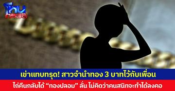 เข่าแทบทรุด! สาวจำนำทอง 3 บาทไว้กับเพื่อน ไถ่คืนกลับได้ “ทองปลอม” ลั่นไม่คิดว่าคนสนิทจะทำได้ลงคอ