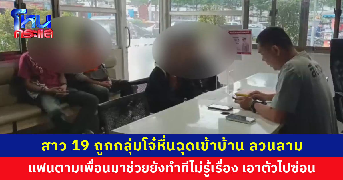 สาว 19 ถูกกลุ่มโจ๋หื่นฉุดเข้าบ้าน ลวนลาม แฟนตามเพื่อนมาช่วยยังทำทีไม่รู้เรื่อง เอาตัวเหยื่อไปซ่อน