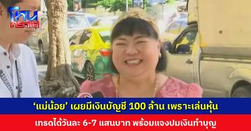 ‘แม่น้อย’ เผยมีเงินบัญชี 100 ล้าน เพราะเทรดหุ้นได้วันละ 600,000-700,000 บาท พร้อมแจงปมเงินทำบุญ
