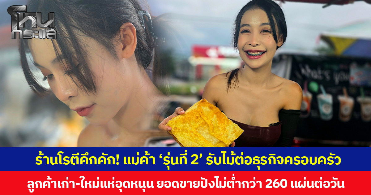 ร้านโรตีคึกคัก! แม่ค้า ‘รุ่นที่ 2’ รับไม้ต่อธุรกิจครอบครัว ลูกค้าเก่า-ใหม่แห่อุดหนุน ยอดขายปังไม่ต่ำกว่า 260 แผ่นต่อวัน
