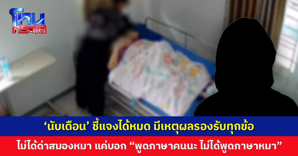 ‘นับเดือน’ ชี้แจงได้หมด มีเหตุผลรองรับทุกข้อ ยืนยันไม่ได้ทำรุนแรงกับผู้ป่วย และไม่ได้ด่าว่าสมองหมา