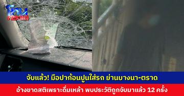 จับแล้ว! มือปาก้อนปูนใส่รถ ย่านบางนา-ตราด อ้างขาดสติเพราะดื่มเหล้า พบประวัติเคยถูกจับมาแล้ว 12 ครั้ง โดนตั้งข้อหาหนัก