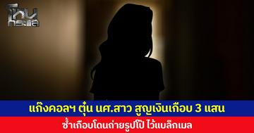 แก๊งคอลฯ ตุ๋น นศ.สาว สูญเงินเกือบ 3 แสน ซ้ำเกือบโดนถ่ายรูปโป๊ ไว้แบล็กเมล