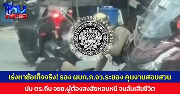 เร่งหาข้อเท็จจริง! รอง ผบก.ภ.จว.ระยอง คุมงานสอบสวน ปมตำรวจถีบ จยย. ผู้ต้องสงสัยหลบหนี จนล้มเสียชีวิต