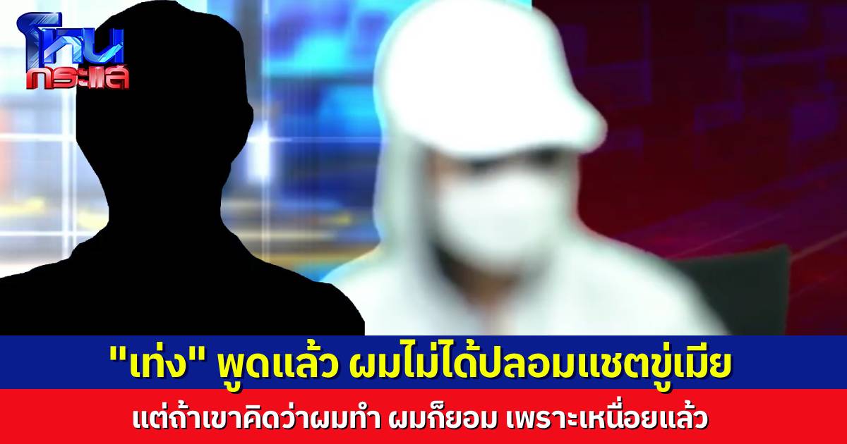 “เท่ง” เปิดใจ ผมไม่ได้ปลอมแชตขู่เมีย พ่อที่ไหนจะขู่ฆ่าลูก แต่ถ้าทุกคนคิดว่าเป็นตน ก็จะยอมรับผิด เพราะเหนื่อยแล้ว