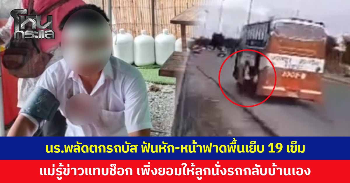นักเรียนวัย 16 พลัดตกรถบัสโดยสารประจำทาง ฟันหัก-หน้าฟาดพื้น เย็บ 19 เข็ม แม่รู้ข่าวช็อก เผยเพิ่งยอมให้นั่งรถกลับบ้านเองครั้งแรก