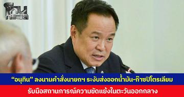 “อนุทิน” ลงนามคำสั่งนายกฯ ระงับส่งออกน้ำมัน-ก๊าซปิโตรเลียม รับมือสถานการณ์ความขัดแย้งในตะวันออกกลาง