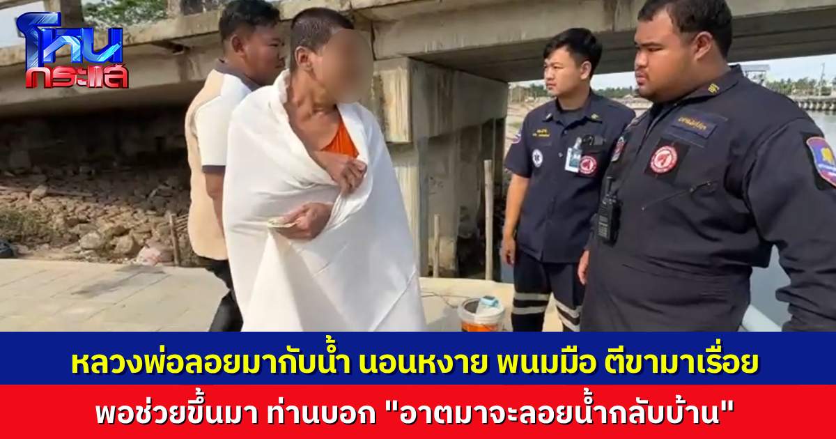 ชาวบ้านอึ้ง เห็นพระสงฆ์พนมมือลอยมากับน้ำ รีบแจ้ง จนท.ช่วยขึ้นมา หลวงพ่อบอก “อาตมาจะลอยน้ำกลับบ้าน”