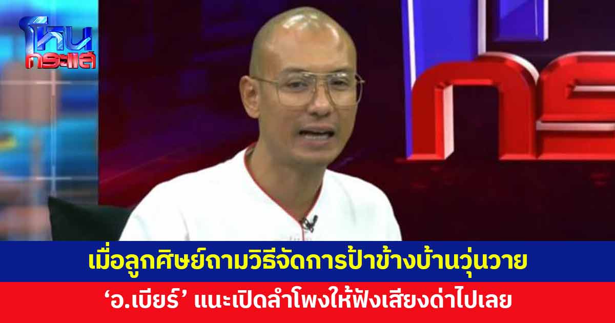 ลูกศิษย์ถาม ทำยังไงให้ป้าข้างบ้านเลิกวุ่นวาย 'อาจารย์เบียร์' แนะสุดแซ่บ 