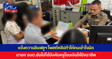 นายก อบต.แจ้งความอินฟลูฯ โพสต์คลิปทำให้คนเข้าใจผิด หาว่า นายก อบต.บังคับครูสาวโอนเงินให้มิจฉาชีพ