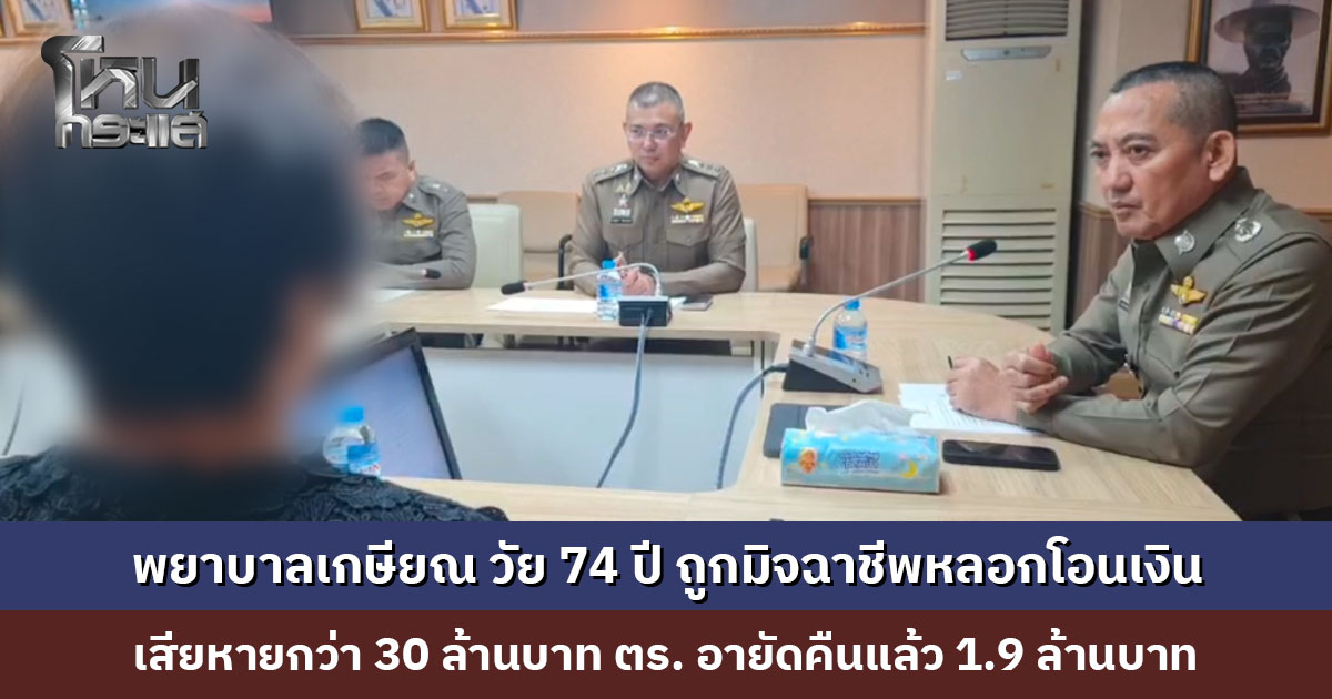 พยาบาลเกษียณ วัย 74 ปี ถูกมิจฉาชีพหลอกโอนเงิน เสียหายกว่า 30 ล้านบาท ระหว่างสอบปากคำ มิจฉาชีพยังโทรหาผู้เสียหาย หวังหลอกซ้ำอีก