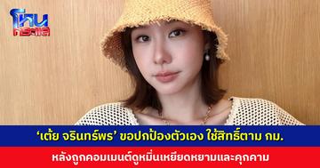 ‘เต้ย จรินทร์พร’ ถูกคอมเมนต์ดูหมิ่นเหยียดหยามและคุกคาม หลังให้สัมภาษณ์เรื่องความรัก จากนี้ขอปกป้องตัวเอง