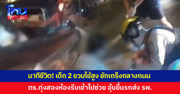 นาทีชีวิต! เด็ก 2 ขวบไข้สูง ชักเกร็งกลางถนน ตร.ทุ่งสองห้องช่วยอุ้มขึ้นรถส่ง รพ.
