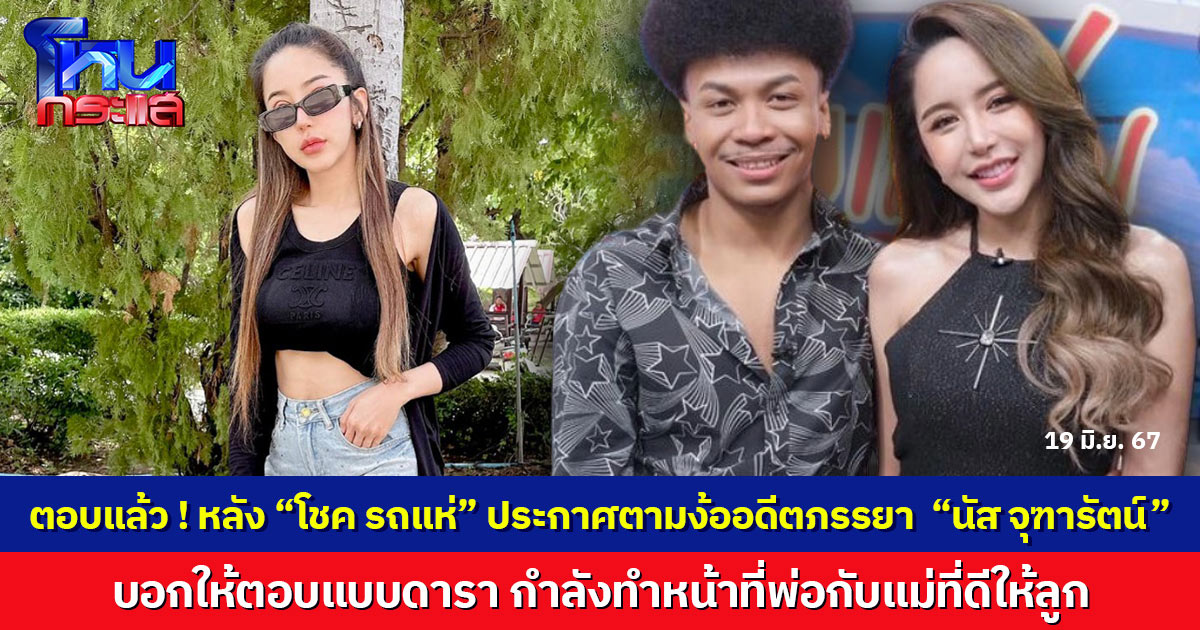 "นัส จุฑารัตน์"ตอบแล้ว หลัง"โชค รถแห่" ประกาศเดินหน้าง้อขอคืนดี