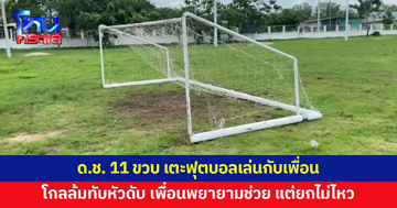 เด็กชาย 11 ขวบ เตะฟุตบอลเล่นกับเพื่อน โกลล้มทับหัวดับ