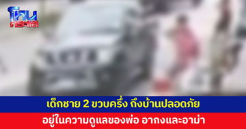 เด็กชาย 2 ขวบครึ่ง อยู่ในความดูแลของพ่อ หลังยายแจ้งความ ถูกอดีตลูกเขยพรากหลานไปจากอก