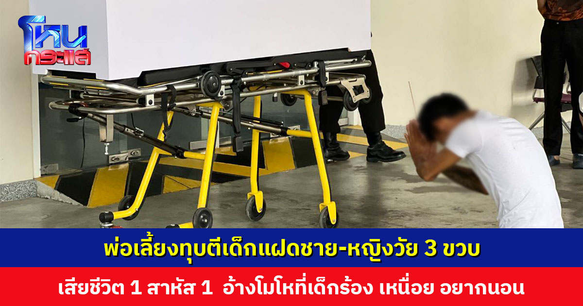 พ่อเลี้ยงทุบตีเด็กแฝดชาย-หญิงวัย 3 ขวบ เสียชีวิต 1 สาหัส 1 อ้างโมโหที่เด็กร้อง เหนื่อยจากงาน อยากนอน