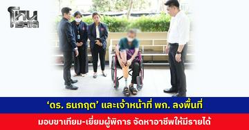 ‘ดร. ธนกฤต’ และเจ้าหน้าที่ พก. ลงพื้นที่ มอบขาเทียม-เยี่ยมผู้พิการ จัดหาอาชีพให้มีรายได้