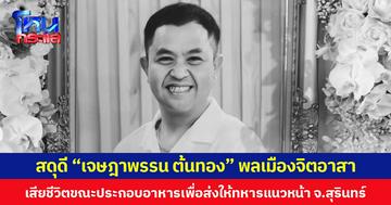 สดุดี “เจษฎาพรรน ต้นทอง” พลเมืองจิตอาสา  เสียชีวิตขณะประกอบอาหารเพื่อส่งให้ทหารแนวหน้า จ.สุรินทร์