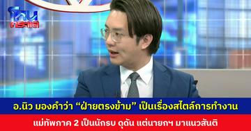 ‘อ.นิว’ มองคำว่า “ฝ่ายตรงข้าม” เป็นเรื่องของสไตล์การทำงาน แม่ทัพภาค 2 เป็นนักรบ ดุดัน แต่นายกฯ คุยแบบสันติ