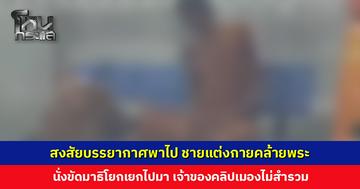 ชายแต่งกายคล้ายพระนั่งขัดมาธิโยกเยกไปมา เจ้าของคลิปมองไม่สำรวม