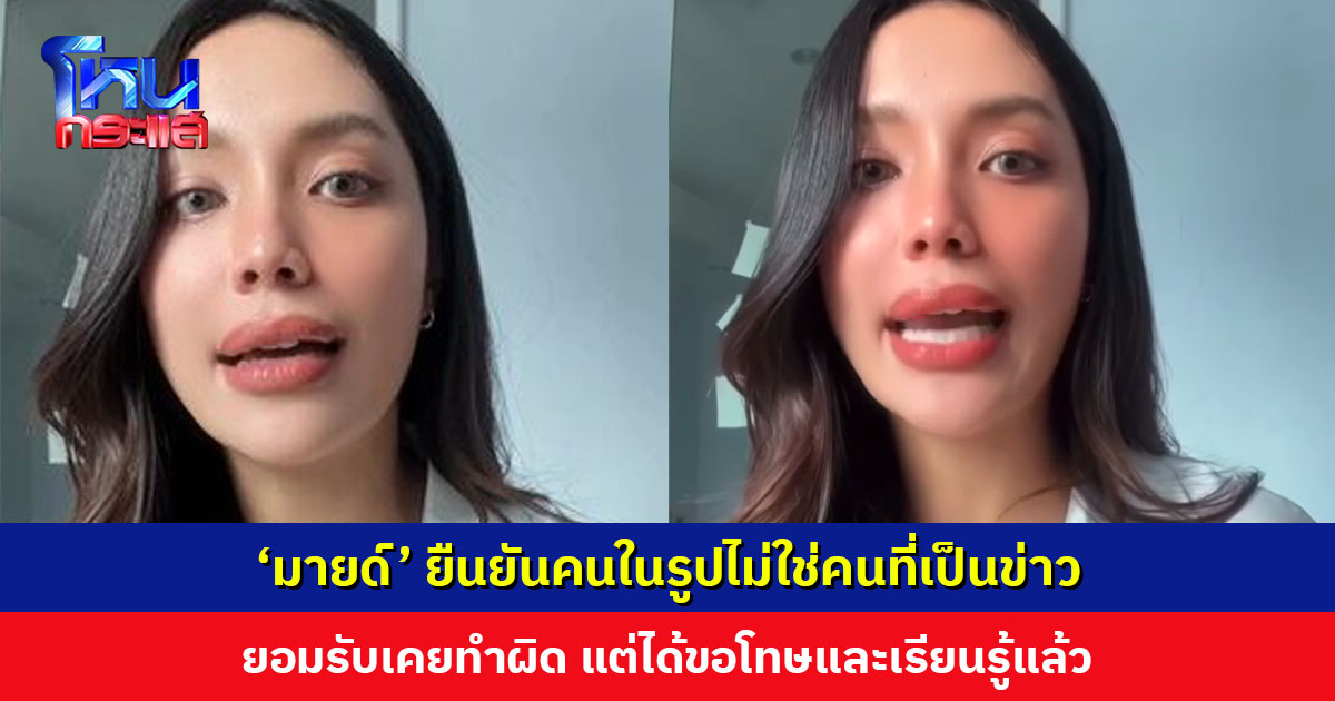 ‘มายด์’ อัดคลิปแจง ยืนยันคนในรูปไม่ใช่คนที่เป็นข่าว ที่ลบเพราะไม่อยากให้ใครมาเป็นประเด็น พ้อโดนตัดสินไปก่อนทุกที