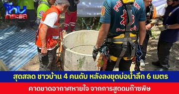 สุดสลด ชาวบ้าน 4 คนดับ หลังลงขุดบ่อน้ำลึก 6 เมตร คาดขาดอากาศหายใจ จากการสูดดมก๊าซพิษ