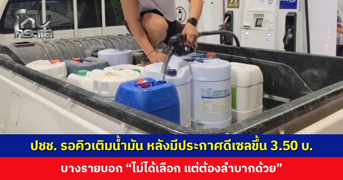 ปชช. รอคิวเติมน้ำมัน หลังมีประกาศดีเซลขึ้น 3.50 บ. เกษตรกร-ขนส่ง เผยต้นทุนในการประกอบอาชีพเพิ่มขึ้น