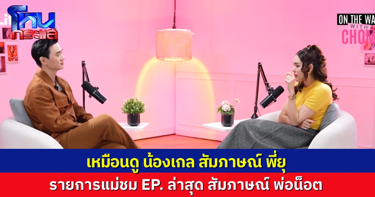 รายการ Podcast ของ “แม่ชม” สัมภาษณ์แขกรับเชิญสุดพิเศษคือ “พ่อน็อต” คนดูแห่คอมเมนต์ เหมือนนั่งดู “น้องเกล” สัมภาษณ์ “พี่ยุ” เป๊ะๆ