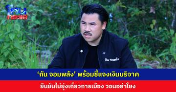 ‘กัน จอมพลัง’ พร้อมชี้แจงเงินบริจาค โอดรู้อยู่แล้วซักวันต้องโดน แต่ยืนยันไม่ยุ่งเกี่ยวการเมือง