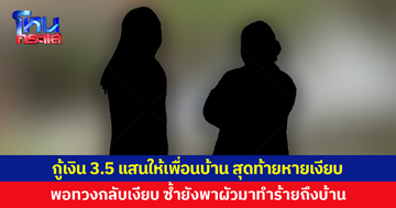 หญิงร้อง กู้เงิน 3.5 แสนให้เพื่อนบ้าน บอกจะลงทุนด้วยกัน สุดท้ายหายเงียบ ซ้ำยังพาผัวมาทำร้ายถึงบ้าน