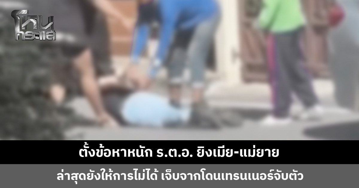 ตั้งข้อหาหนัก ร.ต.อ. ยิงเมีย-แม่ยาย ล่าสุดยังให้การไม่ได้ บาดเจ็บจากการโดนเทรนเนอร์ฟิตเนสจับตัว