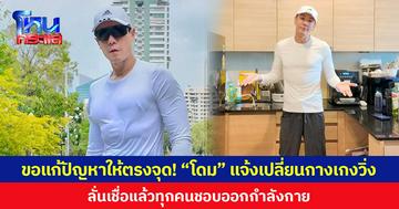 ขอแก้ปัญหาให้ตรงจุด! “โดม” แจ้งเปลี่ยนกางเกงวิ่ง  ลั่นเชื่อแล้วทุกคนชอบออกกำลังกาย