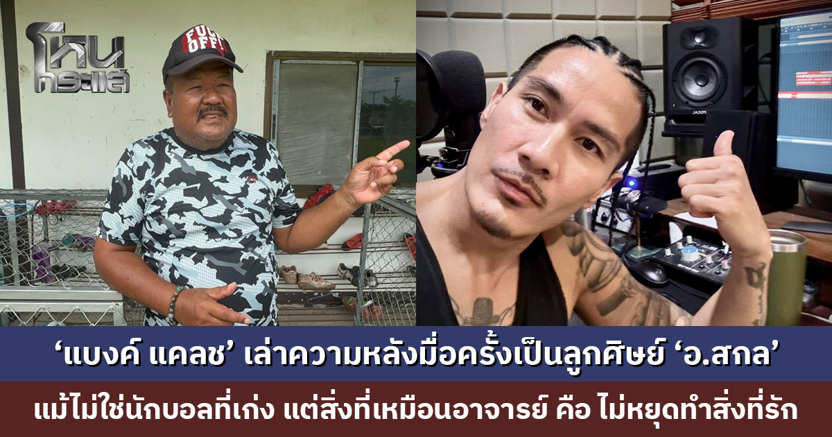 ‘แบงค์ แคลช’ เล่าความหลัง 30 ปีที่แล้ว เมื่อครั้งเป็นลูกศิษย์ ‘อ.สกล’