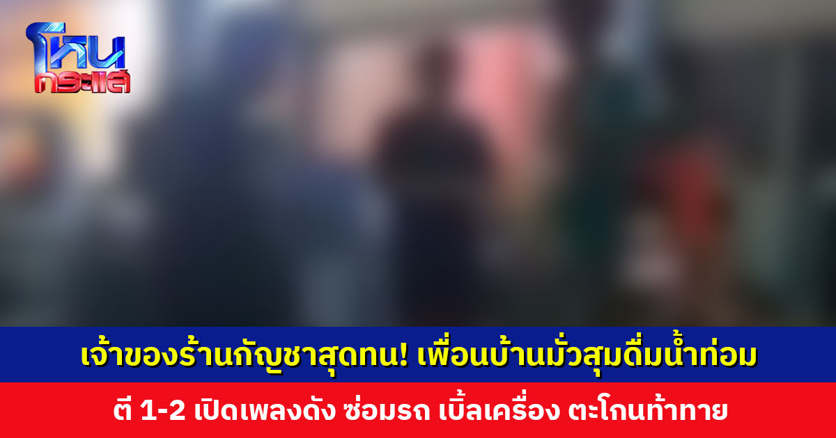 เจ้าของร้านกัญชาสุดทน! เพื่อนบ้านมั่วสุมดื่มน้ำท่อม ตี 1-2 เปิดเพลงดัง ซ่อมรถ เบิ้ลเครื่อง