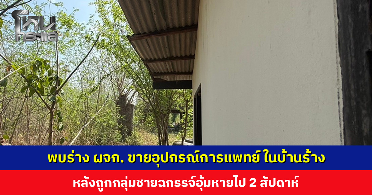 พบร่าง ผจก. ขายอุปกรณ์การแพทย์ในบ้านร้าง หลังถูกกลุ่มชายฉกรรจ์อุ้มหายไป 2 สัปดาห์