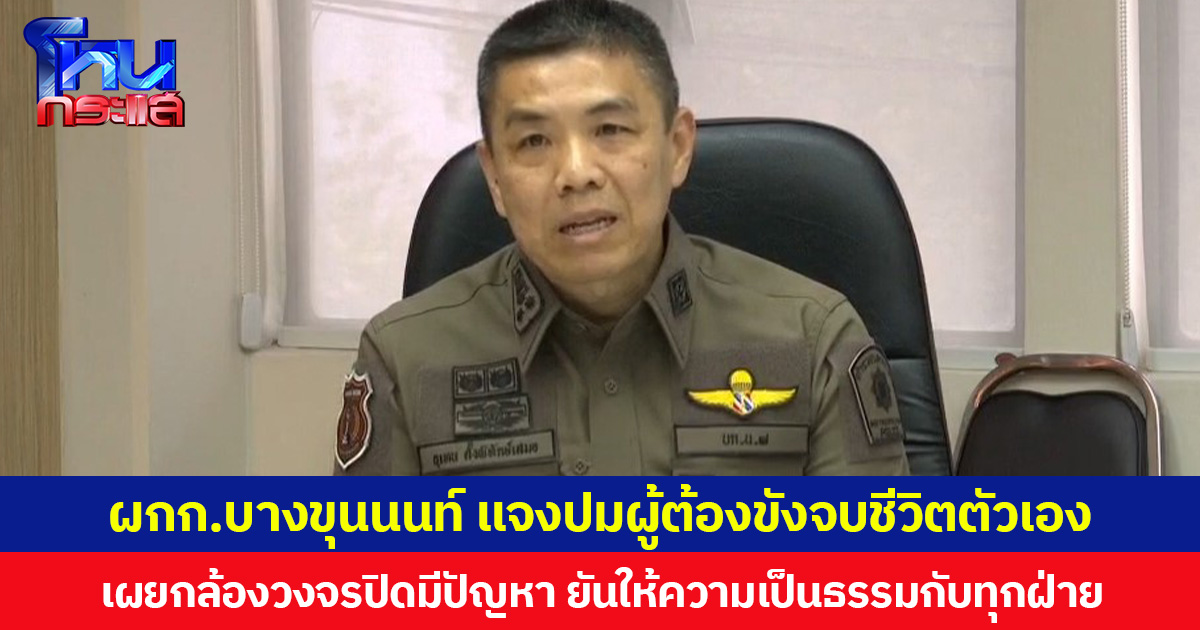 ผกก.สน.บางขุนนนท์ แจงปมผู้ต้องขังจบชีวิตตัวเอง เผยกล้องวงจรปิดมีปัญหา ยันให้ความเป็นธรรมกับทุกฝ่าย