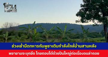 ผบ.ฉก.นย.ตราด เผยช่วงเช้ามืดทหารกัมพูชาเติมกำลังใกล้บ้านสามหลัง พยายามจะบุกยึด ไทยตอบโต้ด้วยปืนใหญ่จนล่าถอย