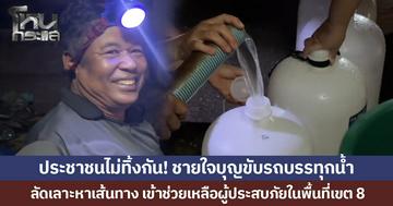 ประชาชนไม่ทิ้งกัน! ชายใจบุญขับรถบรรทุกน้ำ ลัดเลาะหาเส้นทาง เข้าช่วยเหลือผู้ประสบภัยในพื้นที่เขต 8
