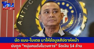 “บิ๊กเต่า” นัด “ดีเจแมน-ใบเตย” เข้าให้ปากคำพุธหน้า ปมถูกเรียกรับเงิน 14 ล้าน ชี้หากการอ้างชื่อคนใหญ่โตเป็นเรื่องจริง ก็โดนโทษหนักกว่าเดิมอีก
