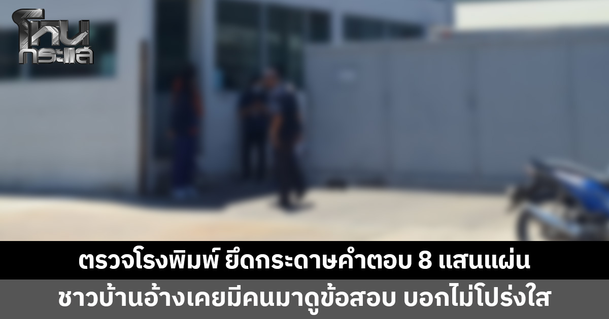 ป.ป.ช.บุกตรวจโรงพิมพ์ ยึดกระดาษคำตอบสอบท้องถิ่น 8 แสนแผ่น พบเคยพิมพ์บัตรเลือกตั้ง สส.