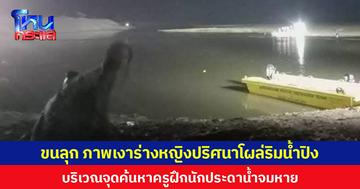 ขนลุก ภาพเงาร่างหญิงปริศนาโผล่ริมน้ำปิง บริเวณจุดค้นหาครูฝึกนักประดาน้ำจมหาย