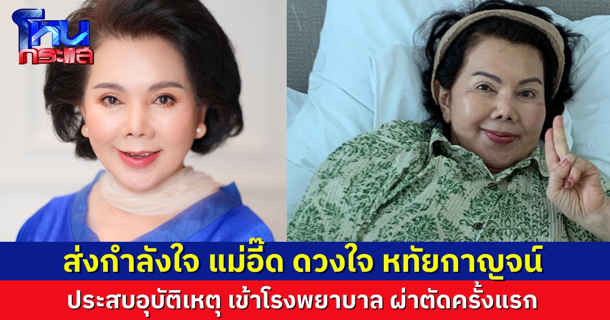 ส่งกำลังใจ “แม่อี๊ด ดวงใจ หทัยกาญจน์” นักแสดงรุ่นใหญ่ ประสบอุบัติเหตุเข้าโรงพยาบาล รับการผ่าตัดเป็นครั้งแรก