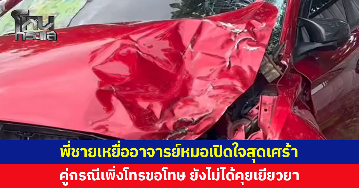 พี่ชายเหยื่ออาจารย์หมอขับรถชน เปิดใจสุดเศร้า คู่กรณีเพิ่งโทรขอโทษหลังน้องเสียชีวิต