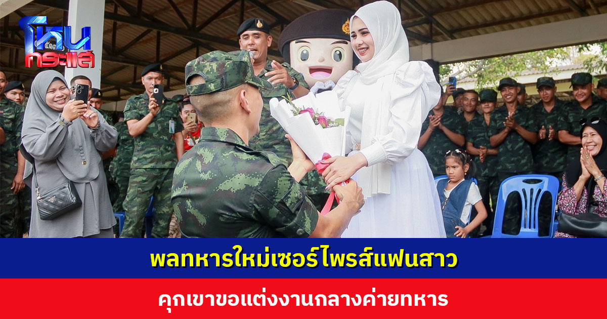 พลทหารใหม่เซอร์ไพรส์แฟนสาว คุกเขาขอแต่งงานกลางค่ายทหาร