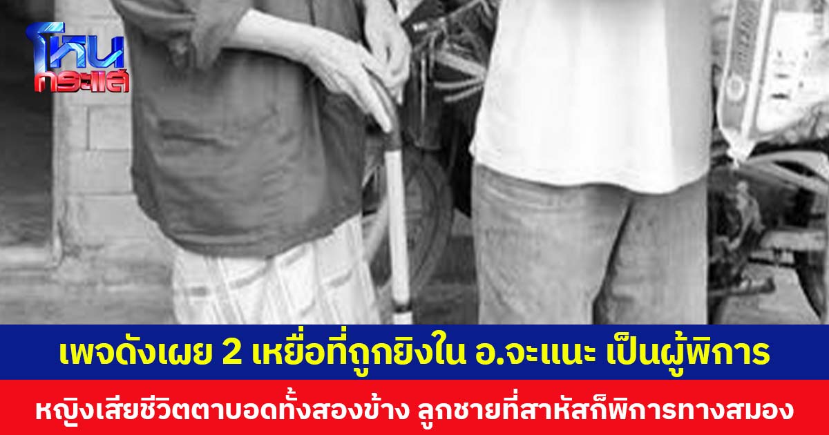เพจดังเผย 2 เหยื่อที่ถูกยิงใน อ.จะแนะ เป็นผู้พิการ  หญิงเสียชีวิตตาบอดทั้งสองข้าง ลูกชายที่สาหัสก็พิการทางสมอง