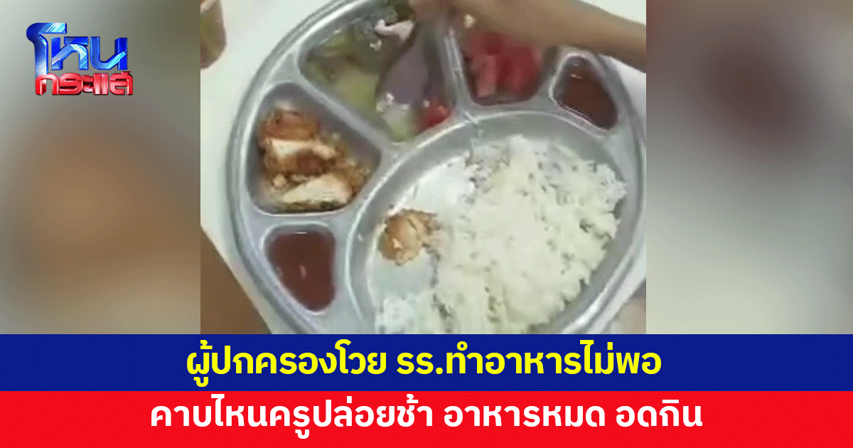 ผู้ปกครองโวย โรงเรียนทำอาหารไม่เพียงพอ คาบไหนครูปล่อยช้า อาหารหมด อดกิน