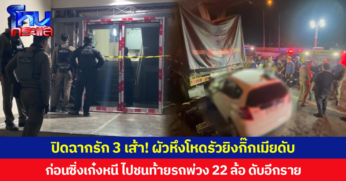 ปิดฉากรัก 3 เส้า! ผัวหึงโหดรัวยิงกิ๊กเมียดับ ก่อนซิ่งเก๋งหนี ไปชนท้ายรถพ่วง 22 ล้อ ดับอีกราย