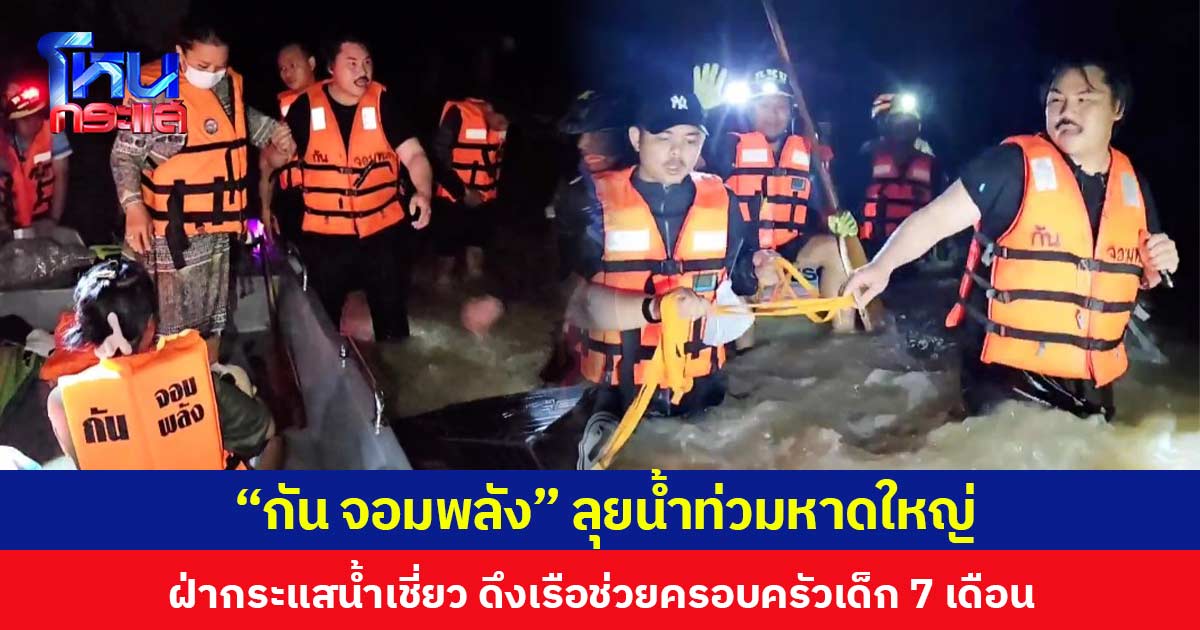 “กัน จอมพลัง” ลุยน้ำท่วมหาดใหญ่ ฝ่ากระแสน้ำเชี่ยว ดึงเรือช่วยครอบครัวเด็ก 7 เดือน