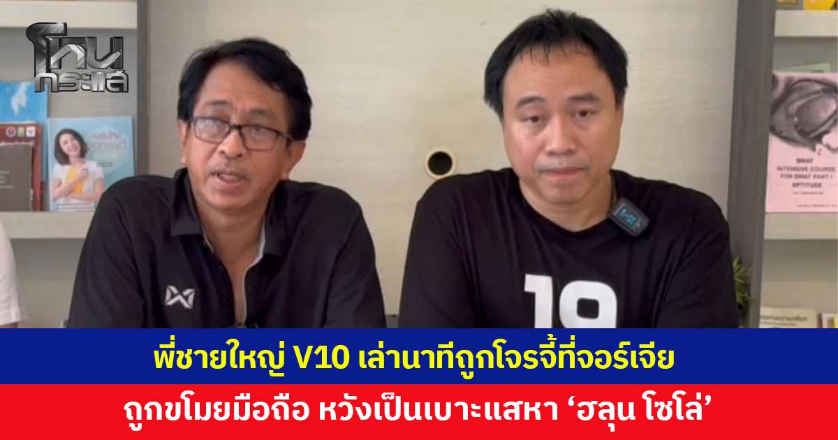 เปิดประสบการณ์เฉียดตาย! พี่ชายใหญ่ V10 เล่านาทีถูกจี้ที่จอร์เจีย หวังเป็นเบาะแสช่วยตามหา “ฮลุน โซโล่” พร้อมเตือนสายแบกเป้อย่าเที่ยวลำพัง